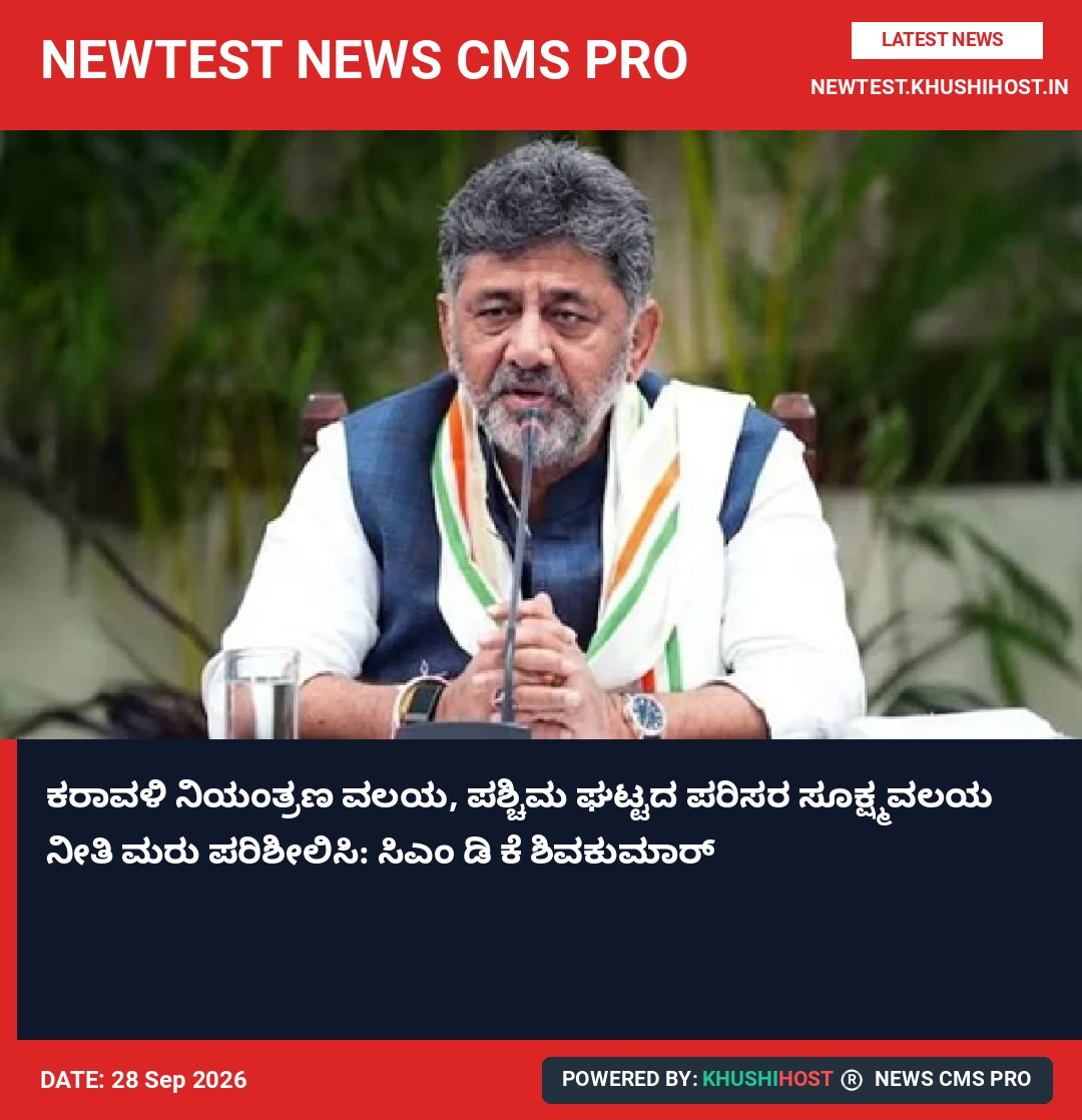 ಕರಾವಳಿ ನಿಯಂತ್ರಣ ವಲಯ, ಪಶ್ಚಿಮ ಘಟ್ಟದ ಪರಿಸರ ಸೂಕ್ಷ್ಮವಲಯ ನೀತಿ ಮರು ಪರಿಶೀಲಿಸಿ: ಸಿಎಂ ಡಿ ಕೆ ಶಿವಕುಮಾರ್